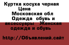 Куртка косуха черная › Цена ­ 1 000 - Московская обл. Одежда, обувь и аксессуары » Женская одежда и обувь   